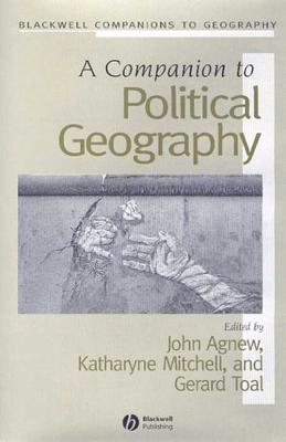 A Companion to Political Geography - Agnew, John A (Editor), and Mitchell, Katharyne (Editor), and Toal, Gerard (Editor)