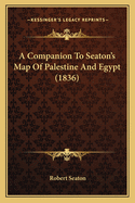 A Companion To Seaton's Map Of Palestine And Egypt (1836)