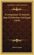 A Companion to Seaton's Map of Palestine and Egypt (1836)