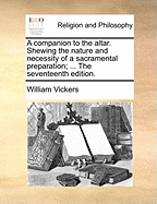 A Companion to the Altar. Shewing the Nature and Necessity of a Sacramental Preparation; ... the Seventeenth Edition.