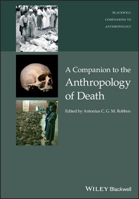 A Companion to the Anthropology of Death - Robben, Antonius C. G. M. (Editor)