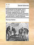 A Companion to the Guide, and a Guide to the Companion: Being a Complete Supplement to All the Accounts of Oxford Hitherto Published. ... Embellished with Perspective Views and Elevations, Neatly Engraved.