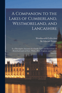 A Companion to the Lakes of Cumberland, Westmoreland, and Lancashire: In a Descriptive Account of a Family Tour and Excursions on Horseback and on Foot: With a new, Copious, and Correct Itinerary