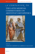 A Companion to the Latin Medieval Commentaries on Aristotle's Metaphysics