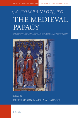 A Companion to the Medieval Papacy: Growth of an Ideology and Institution - Larson, Atria (Editor), and Sisson, Keith (Editor)