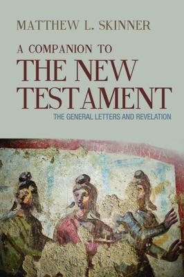 A Companion to the New Testament: The General Letters and Revelation - Skinner, Matthew L