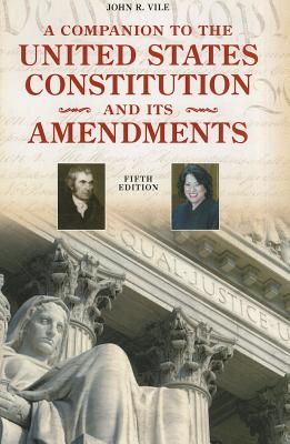 A Companion to the United States Constitution and Its Amendments - Vile, John R