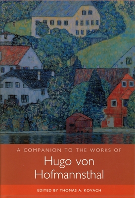 A Companion to the Works of Hugo Von Hofmannsthal - Kovach, Thomas (Contributions by), and Thomasberger, Andreas (Contributions by), and Bennett, Benjamin K (Contributions by)