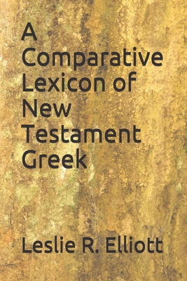 A Comparative Lexicon of New Testament Greek - Potter, Donald L (Editor), and Elliott, Leslie R