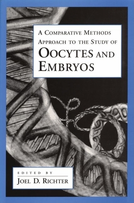 A Comparative Methods Approach to the Study of Oocytes and Embryos - Richter, Joel D (Editor)