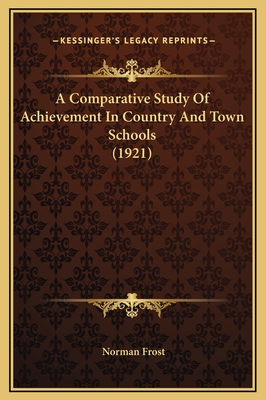 A Comparative Study of Achievement in Country and Town Schools (1921) - Frost, Norman