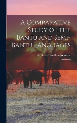 A Comparative Study of the Bantu and Semi-Bantu Languages: 1 - Johnston, Harry Hamilton