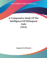 A Comparative Study Of The Intelligence Of Delinquent Girls (1914)