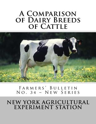 A Comparison of Dairy Breeds of Cattle: Farmers' Bulletin No. 34 - New Series - Agriculture, U S Dept of, and Station, New York Agricultural Experimen