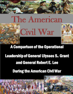 A Comparison of the Operational Leadership of General Ulysses S. Grant and General Robert E. Lee During the American Civil War