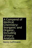 A Compend of Medical Chemistry: Inorganic and Organic, Including Urinary Analysis