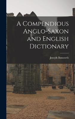 A Compendious Anglo-Saxon and English Dictionary - Bosworth, Joseph