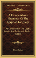 A Compendious Grammar Of The Egyptian Language: As Contained In The Coptic, Sahidic, And Bashmuric Dialects (1863)