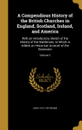 A Compendious History of the British Churches in England, Scotland, Ireland, and America: With an Introductory Sketch of the History of the Waldenses, to Which is Added, an Historical Account of the Secession; Volume 2