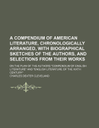 A Compendium of American Literature, Chronologically Arranged: With Biographical Sketches of the Authors, and Selections from Their Works (Classic Reprint)