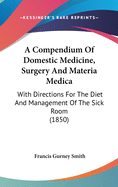 A Compendium Of Domestic Medicine, Surgery And Materia Medica: With Directions For The Diet And Management Of The Sick Room (1850)