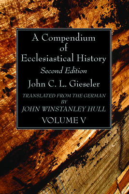 A Compendium of Ecclesiastical History, Volume 5 - Gieseler, John C L, and Hull, John Winstanley (Translated by)