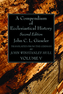 A Compendium of Ecclesiastical History, Volume 5