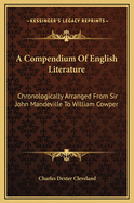 A Compendium of English Literature: Chronologically Arranged From Sir John Mandeville to William Cowper: Consisting of Biographical Sketches of the Authors, Selections From Their Works, With Notes ...: Designed As a Text-Book for the Highest Classes In