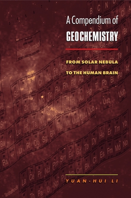 A Compendium of Geochemistry: From Solar Nebula to the Human Brain - Li, Yuan-Hui