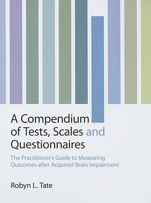 A Compendium of Tests, Scales and Questionnaires: The Practitioner's Guide to Measuring Outcomes After Acquired Brain Impairment - Tate, Robyn L