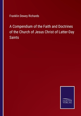 A Compendium of the Faith and Doctrines of the Church of Jesus Christ of Latter-Day Saints - Richards, Franklin Dewey