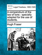 A Compendium of the Law of Torts: Specially Adapted for the Use of Students