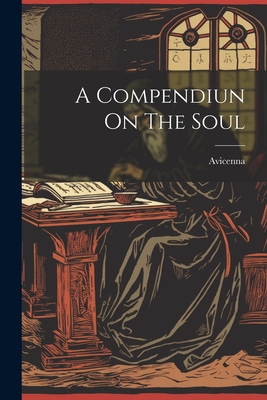 A Compendiun On The Soul - Avicenna (Creator)