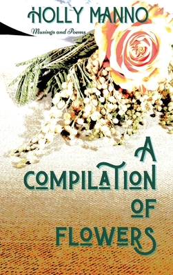 A Compilation of Flowers - Manno, Holly, and Roop, Jennifer L (Editor)