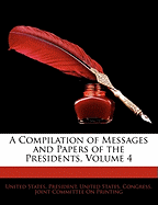 A Compilation of Messages and Papers of the Presidents, Volume 4