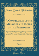 A Compilation of the Messages and Papers of the Presidents, Vol. 14: Prepared Under the Direction of the Joint Committee on Printing, of the House and Senate, Pursuant to an Act of the Fifty-Second Congress of the United States (Classic Reprint)