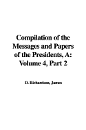 A Compilation of the Messages and Papers of the Presidents: Volume 4, Part 2