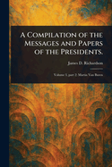 A Compilation of the Messages and Papers of the Presidents.