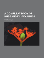 A Compleat Body of Husbandry; Volume 4
