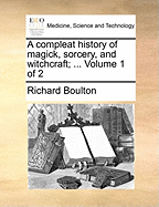 A Compleat History of Magick, Sorcery, and Witchcraft; ... Volume 1 of 2