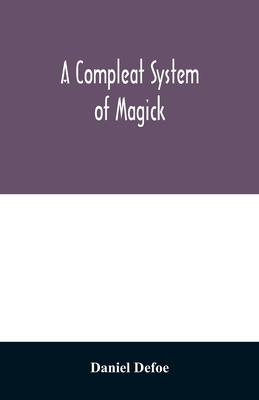 A compleat system of magick; or, The history of the black-art - Defoe, Daniel