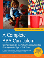 A Complete ABA Curriculum for Individuals on the Autism Spectrum with a Developmental Age of 1-4 Years: A Step-by-Step Treatment Manual Including Supporting Materials for Teaching 140 Foundational Skill
