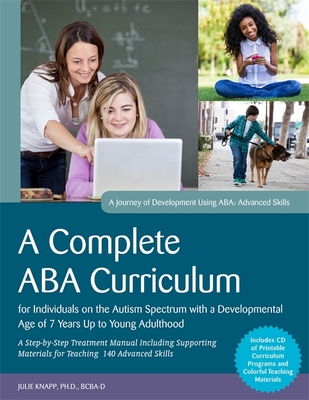 A Complete ABA Curriculum for Individuals on the Autism Spectrum with a Developmental Age of 7 Years Up to Young Adulthood: A Step-by-Step Treatment Manual Including Supporting Materials for Teaching 140 Advanced Skills - Turnbull, Carolline, and Knapp, Julie