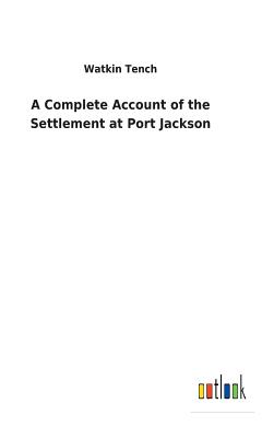 A Complete Account of the Settlement at Port Jackson - Tench, Watkin