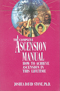 A Complete Ascension Manual: How to Achieve Ascension in This Lifetime