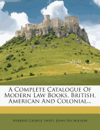 A Complete Catalogue of Modern Law Books, British, American and Colonial