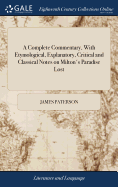 A Complete Commentary, With Etymological, Explanatory, Critical and Classical Notes on Milton's Paradise Lost: ... By James Paterson,