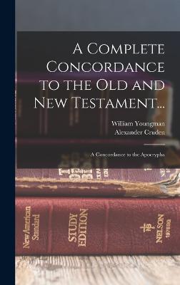A Complete Concordance to the Old and New Testament...: A Concordance to the Apocrypha - Cruden, Alexander, and Youngman, William