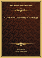 A complete dictionary of astrology ...