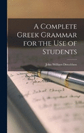 A Complete Greek Grammar for the use of Students